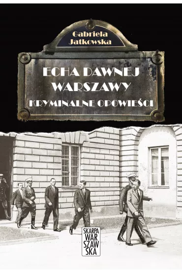 Echa dawnej Warszawy Tom 4. Kryminalne opowie�ci - Gabriela Jatkowska