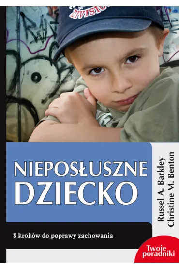 Niepos�uszne dziecko 8 krok�w do poprawy zach - Russel A. Barkley, Benton M. Christine