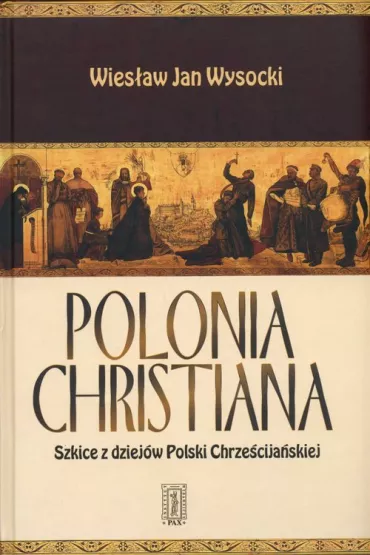 Polonia Chrystiana. Szkice z dziej�w Polski Chrze�cija�skiej - Wysocki Wies�aw Jan