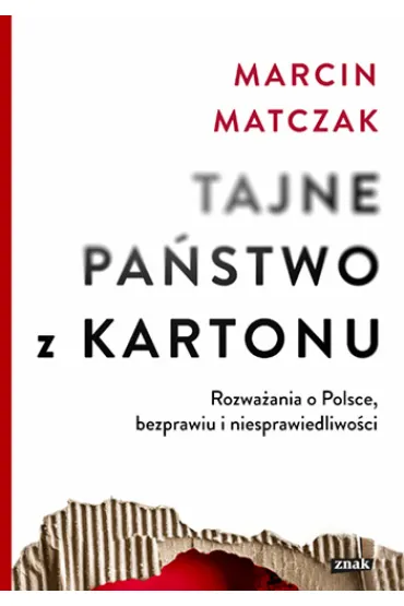 Tajne pa�stwo z kartonu. Rozwa�ania o Polsce, bezprawiu i niesprawiedliwo�ci - Marcin Matczak