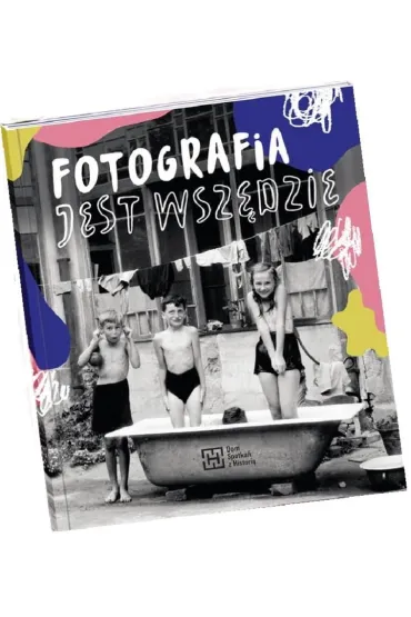 Fotografia jest wsz�dzie - Monika  Szewczyk-Wittek, Katarzyna  Sagatowska, Marta  Szyma�ska