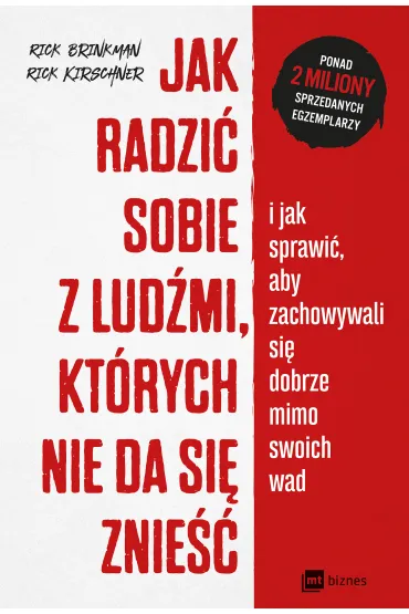 Jak radzi� sobie z lud�mi, kt�rych nie da si� znie��. i jak sprawi�, aby zachowywali si� dobrze mimo swoich wad - Rick Brinkman, Rick Kirschner