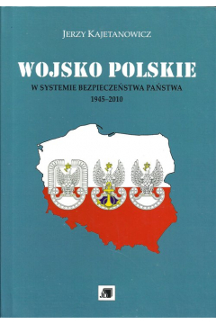 Wojsko Polskie w systemie bezpieczestwa pastwa 1945-2010