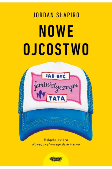 Nowe ojcostwo. Jak by feministycznym tat - Jordan  Shapiro