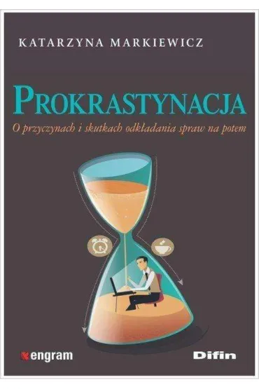 Prokrastynacja o przyczynach i skutkach odk�adania spraw na potem - Katarzyna Markiewicz