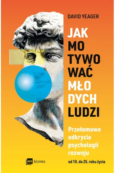 Jak motywowa� m�odych ludzi. Prze�omowe odkrycia psychologii rozwoju od 10 do 25 roku �ycia - David Yeager