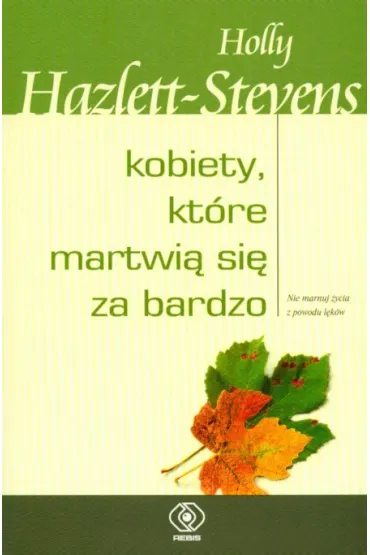 Kobiety, kt�re martwi� si� za bardzo - Holly Hazlett-Stevens