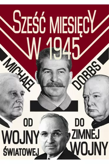 Sze�� miesi�cy w 1945 - Michael Dobbs
