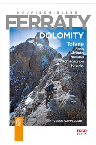Najpi�kniejsze ferraty. Dolomity. Tofane, Fanis, Cristallo, Nuvolau, Pomagagnon, Sorapiss - Francesco Cappellari