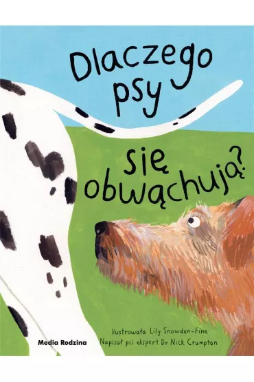 Dlaczego psy si� obw�chuj�? - Lily  Snowden-Fine, Nick  Crumpton
