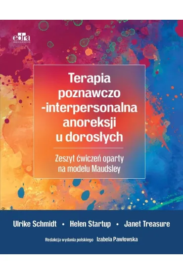 Terapia poznawczo-interpersonalna anoreksji u doros�ych. Zeszyt �wicze� oparty na modelu Maudsley - H Startup, J Treasure, U Schmidt
