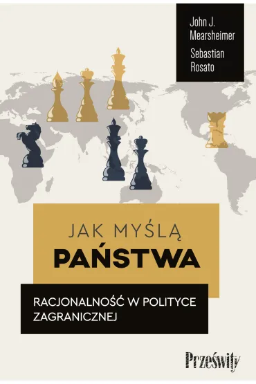 Jak my�l� pa�stwa. Racjonalno�� w polityce zagranicznej - John J. Mearsheimer, Sebastian Rosato