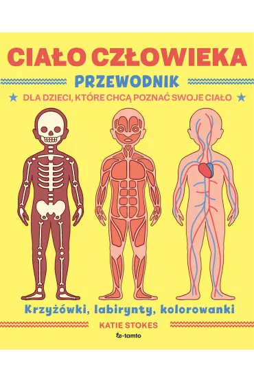 Cia�o cz�owieka. Przewodnik dla dzieci, kt�re chc� pozna� swoje cia�o - Katie  Stokes