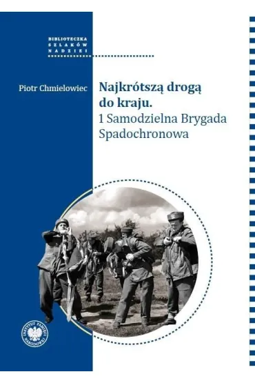 Najkr�tsz� drog� do kraju. 1 Samodzielna Brygada.. - Piotr Chmielowiec