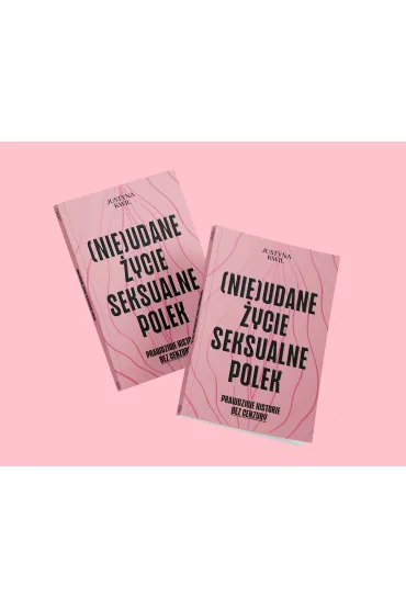 (Nie)udane �ycie seksualne Polek. Prawdziwe historie bez cenzury - Justyna  Kwil