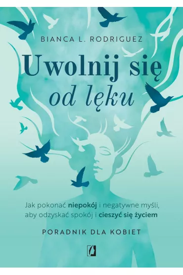 eBook Uwolnij si� od l�ku. Jak pokona� niepok�j i negatywne my�li, aby odzyska� spok�j i cieszy� si� �yciem mobi epub - Bianca L. Rodriguez