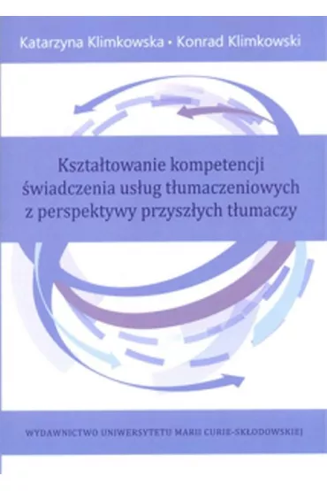 Kszta�towanie kompetencji �wiadczenia us�ug t�umaczeniowych z perspektywy przysz�ych t�umaczy - Katarzyna Klimkowska, Konrad Klimkowski