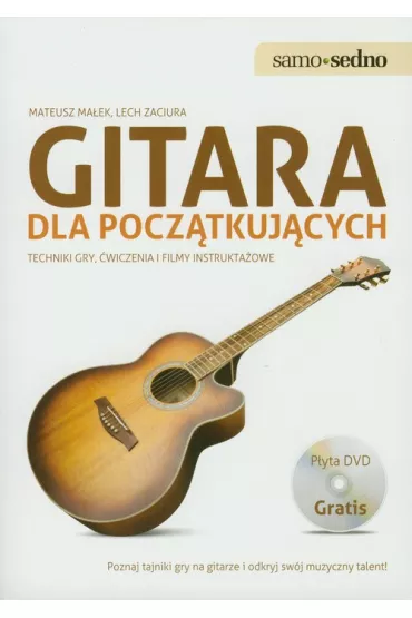 Samo Sedno - Gitara dla pocz�tkuj�cych Techniki gry, �wiczenia i filmy instrukta�owe - Lech Zaciura, Mateusz Ma�ek