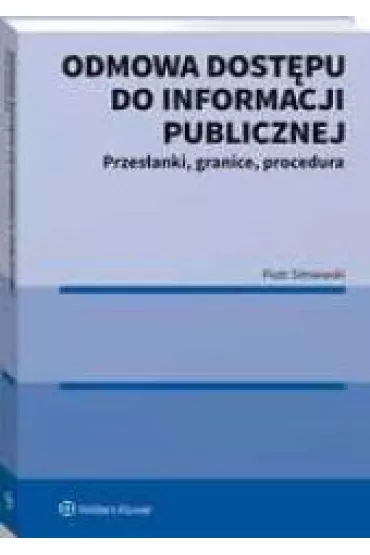 Odmowa dost�pu do informacji publicznej. Przes�anki, granice, procedura - Piotr Sitniewski