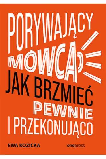 Porywaj�cy m�wca. Jak brzmie� pewnie i przekonuj�co - Ewa Kozicka