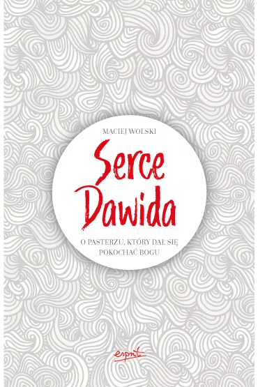 Serce dawida o pasterzu kt�ry da� si� pokocha� bogu - Maciej  Wolski
