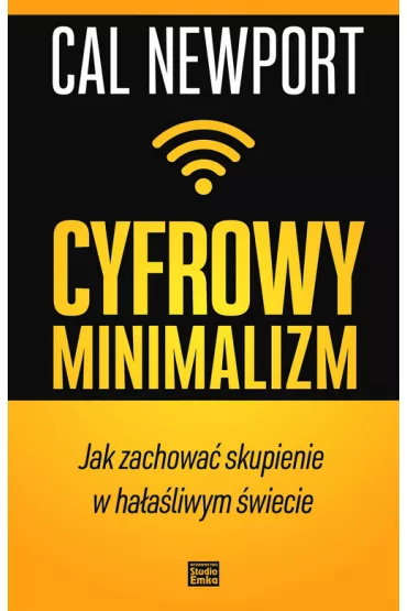 Cyfrowy minimalizm jak zachowa� skupienie w ha�a�liwym �wiecie - Cal Newport