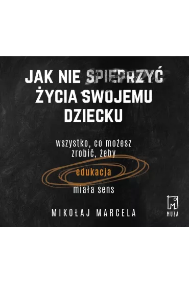 Audiobook Jak nie spieprzy ycia swojemu dziecku mp3 - Mikoaj Marcela