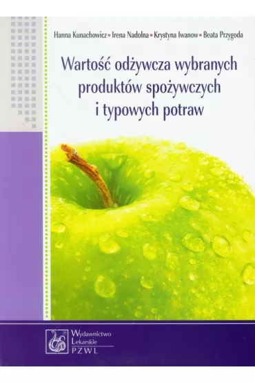 Warto�� od�ywcza wybranych produkt�w spo�ywczych i typowych potraw - Beata Przygoda, Hanna Kunachowicz, Irena Nadolna, Krystyna Iwanow