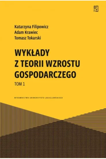 Wyk�ady z teorii wzrostu gospodarczego. Tom 1. Ekonomia, Finanse i Zarz�dzanie - Adam Krawiec, Tomasz Tokarski, Katarzyna  Filipowicz