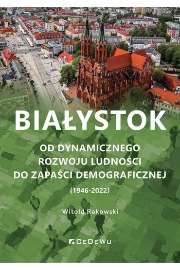 Bia�ystok. Od dynamicznego rozwoju ludno�ci do zapa�ci demograficznej (1946-2022) - Witold Rakowski