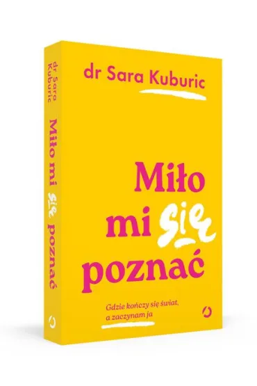 Mi�o mi si� pozna�. Gdzie ko�czy si� �wiat, a zaczynam ja - Sara Kuburic