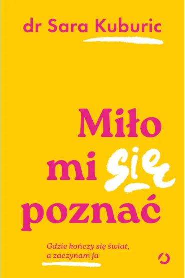 Mi�o mi si� pozna�. Gdzie ko�czy si� �wiat, a zaczynam ja - Sara Kuburic