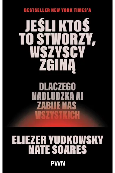 Je�li kto� to stworzy, wszyscy zgin�. Dlaczego nadludzka AI zabije nas wszystkich - Nate  Soares, Yudkowsky Eliezer