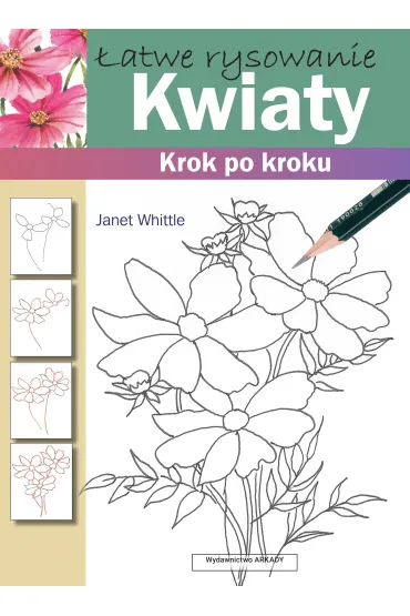 �atwe rysowanie Kwiaty Krok po kroku - Janet Whittle