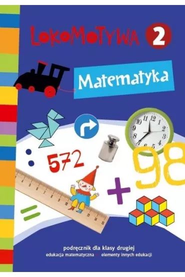 Lokomotywa 2. Matematyka. Podr�cznik dla klasy drugiej do edukacji matematycznej z elementami innych edukacji - Agnieszka Szulc, Iwona Kulis, Katarzyna Rymar, Ma�gorzata Dobrowolska, Katarzyna Kr�likowska-Czarnota, Marzena Pasternak, Barbara Szczawi�ska