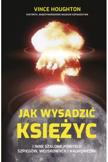 Jak wysadzi� Ksi�yc i inne szalone pomys�y szpieg�w, wojskowych i naukowc�w - Vince  Houghton