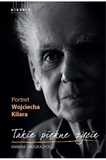 Takie pi�kne �ycie Portret Wojciecha Kilara - Barbara Gruszka-Zych