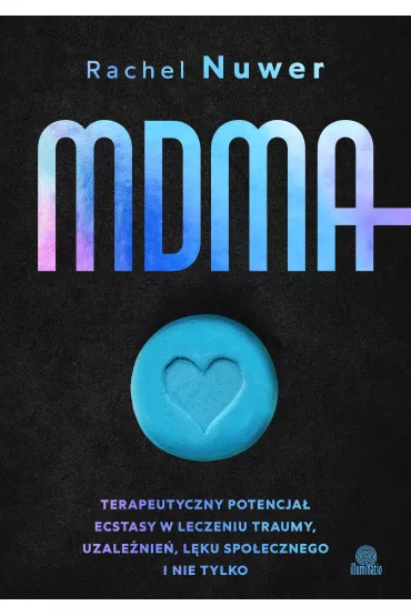MDMA. Terapeutyczny potencja ecstasy w leczeniu traumy, uzalenie, lku spoecznego i nie tylko - Rachel Nuwer