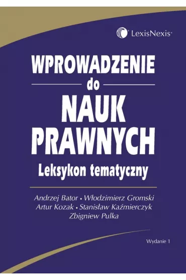 Wprowadzenie do nauk prawnych. Leksykon tematyczny - Andrzej Bator, Artur Kozak, Stanis�aw Ka�mierczyk, W�odzimierz Gromski, Zbigniew Pulka