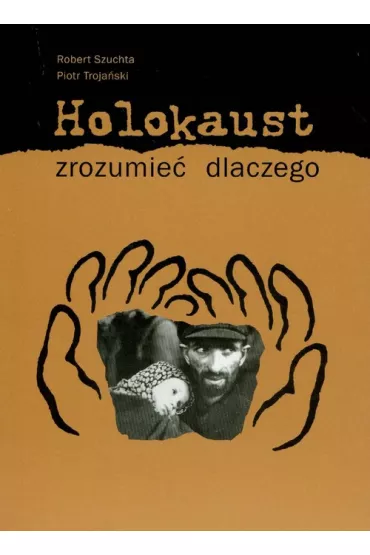 Holokaust zrozumie� dlaczego - Piotr Troja�ski, Robert Szuchta