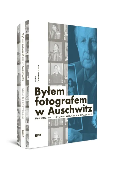 By�em fotografem w Auschwitz. Prawdziwa historia Wilhelma Brassego - Anna Dobrowolska