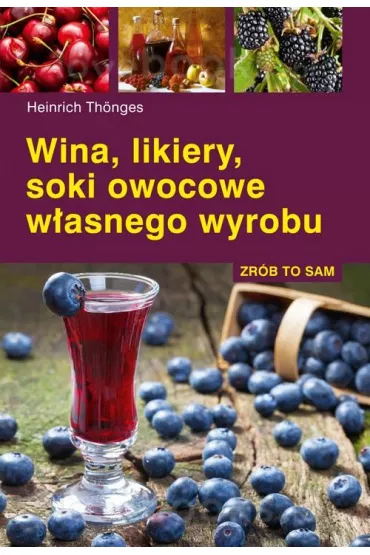 Zr�b to sam. Wina, likiery, soki owocowe w�asnego wyrobu - Thonges Heinrich
