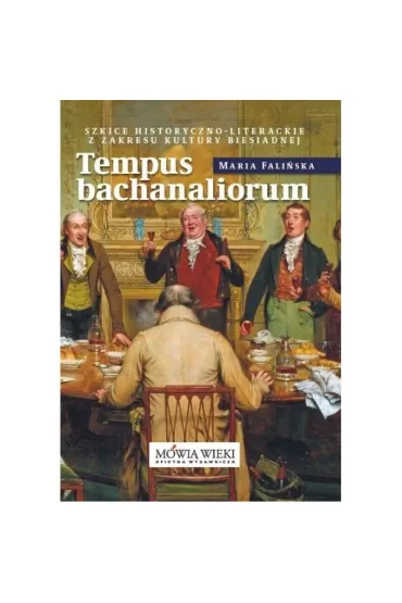 Tempus bachanaliorum. Szkice historyczno-literackie z zakresu kultury biesiadnej - Maria  Fali�ska
