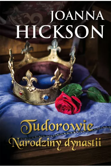 Tudorowie. Narodziny dynastii - Joanna Hickson