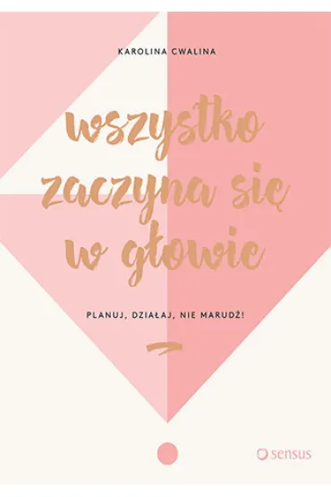 Wszystko zaczyna si� w g�owie planuj dzia�aj nie marud� - Karolina Cwalina