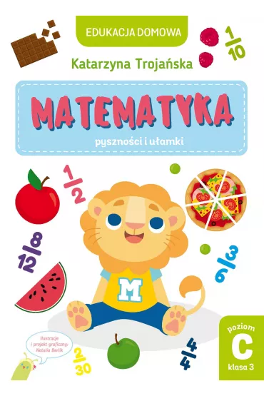 Edukacja domowa. Matematyka &ndash; pyszno�ci i u�amki. Poziom C (klasa 3) - Natalia Berlik