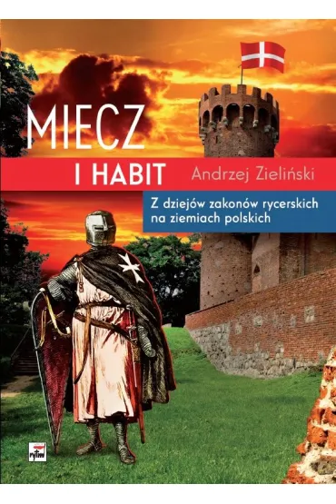 Miecz i habit. Z dziej�w zakon�w rycerskich na ziemiach polskich - Andrzej Zieli�ski