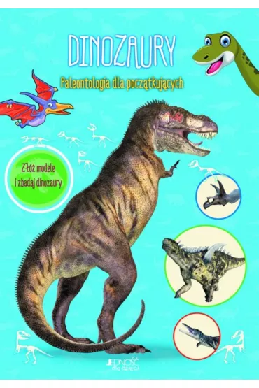 Dinozaury. Paleontologia dla pocz�tkuj�cych. Z�� modele i zbadaj dinozaury