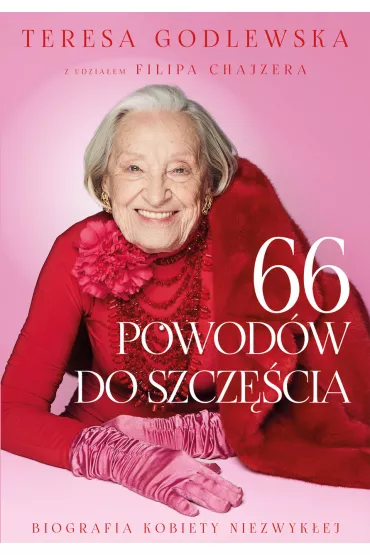 66 powod�w do szcz�cia. Biografia kobiety niezwyk�ej - Filip Chajzer, Teresa  Godlewska