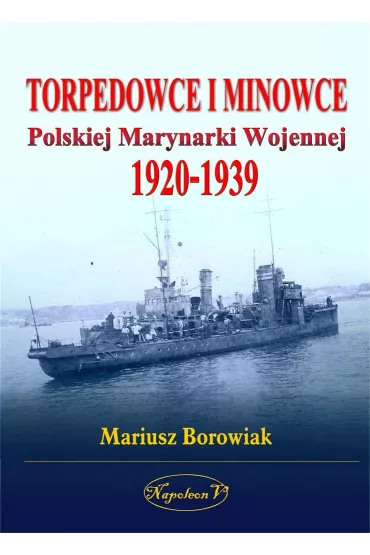 Torpedowce i minowce Polskiej Marynarki Wojennej 1920-1939 - Mariusz Borowiak